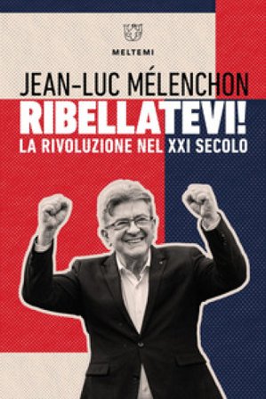 Ribellatevi! La rivoluzione nel XXI secolo Jean-luc Mèlenchon