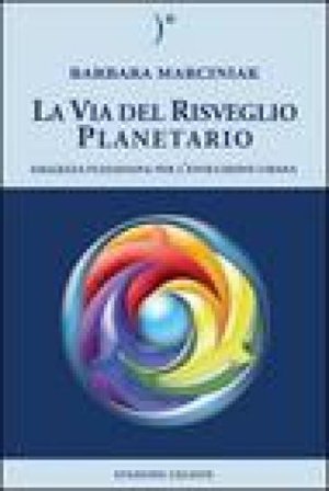 La via del risveglio planetario. Saggezza pleiadiana per l'evoluzione umana Barbara Marciniak