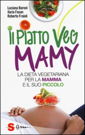 Il piatto veg mamy. La dieta vegetariana per la mamma e il suo piccolo Luciana Baroni