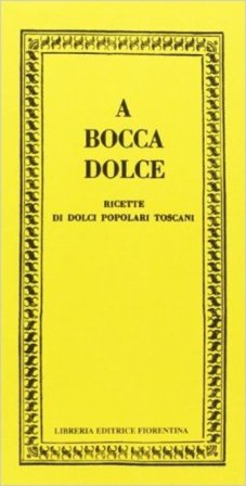 A bocca dolce. Ricette di dolci popolari toscani Girolamo Perticoni