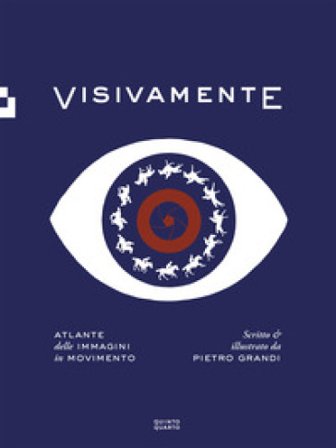 Visivamente. Atlante delle immagini in movimento. Ediz. illustrata Pietro Grandi