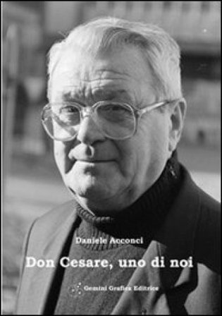 Don Cesare uno di noi. Un commosso ricordo a dieci anni dalla scomparsa Daniele Acconci