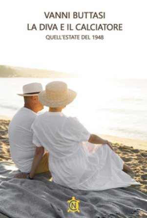 La diva e il calciatore. Quell'estate del 1948 Vanni Buttasi