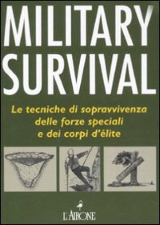 Military survival. Le tecniche di sopravvivenza delle forze speciali e dei corpi d'élite Chris McNab