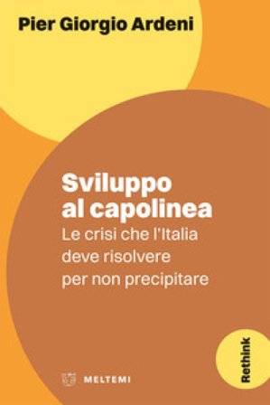 Sviluppo al capolinea. Le crisi che l'Italia deve risolvere per non precipitare Pier Giorgio Ardeni