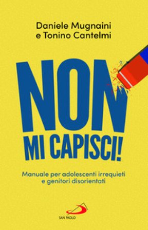 Non mi capisci! Manuali per adolescenti irrequieti e genitori disorientati Daniele Mugnaini