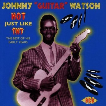 Hot just like tnt JOHNN GUITAR WATSON