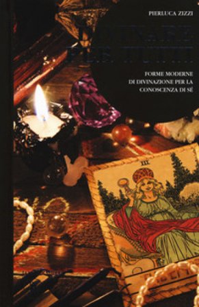 Divinare per tutti. Forme moderne di divinazione per la conoscenza di sé Pierluca Zizzi