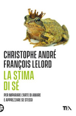 La stima di sé. Amarsi per vivere meglio in mezzo agli altri. Nuova ediz. Christophe André