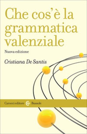 Che cos'è la grammatica valenziale. Nuova ediz. Cristiana De Santis