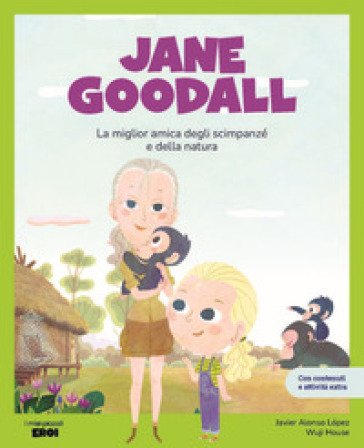 Jane Goodall. La migliore amica degli scimpanzé. Con contenuti e attività extra. Ediz. a colori Alonso López Javier