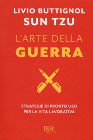 Sun Tzu. L'arte della guerra. Strategie di pronto uso per la vita lavorativa Livio Buttignol