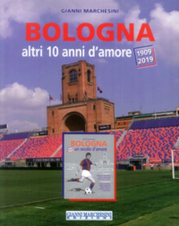 Bologna, altri 10 anni d'amore (1909-2019) Gianni Marchesini