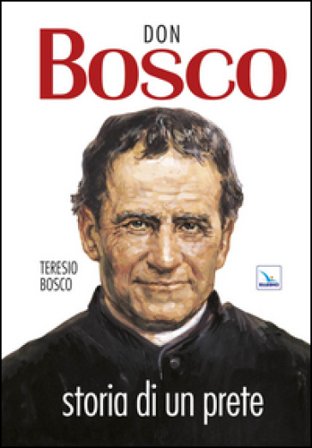 Don Bosco. Storia di un prete Teresio Bosco