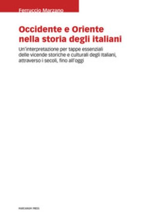 Occidente e Oriente nella storia degli italiani. Un'interpretazione per tappe essenziali delle vicende storiche e culturali degli italiani, attraverso