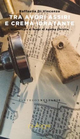 Tra avori assiri e crema idratante. L'archeologia di Agatha Christie Raffaella Di Vincenzo