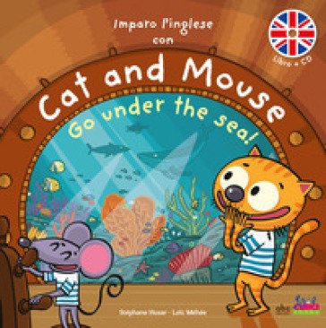 Imparo l'inglese con Cat and Mouse. Go under the sea! Ediz. a colori. Con CD-Audio Stephane Husar