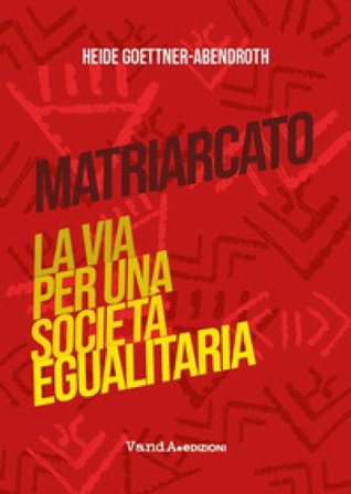 Matriarcato. La via per una società egualitaria Heide Goettner-Abendroth