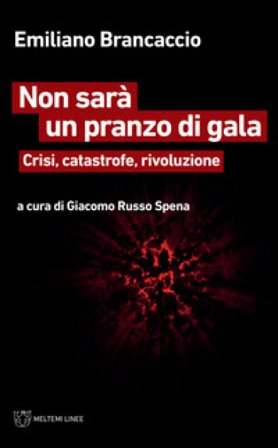 Non sarà un pranzo di gala. Crisi, catastrofe, rivoluzione Emiliano Brancaccio