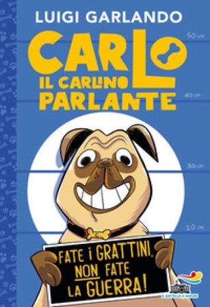 Carlo il carlino parlante. Fate i grattini, non fate la guerra! Luigi Garlando