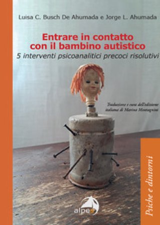 Entrare in contatto con il bambino autistico. 5 interventi psicoanalitici precoci risolutivi Luisa C. Busch de Ahumada