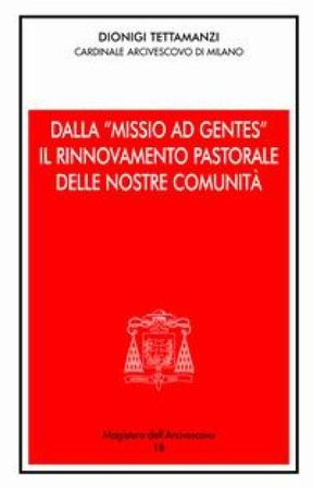 Dalla «Missio ad gentes» il rinnovamento pastorale delle nostre comunità Dionigi Tettamanzi