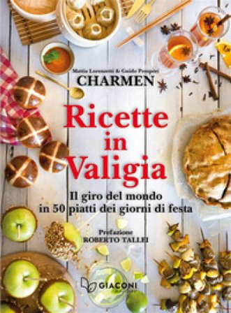 Ricette in valigia. Il giro del mondo in 50 piatti dei giorni di festa Charmen