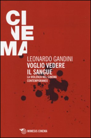 Voglio vedere il sangue. La violenza nel cinema contemporaneo Leonardo Gandini