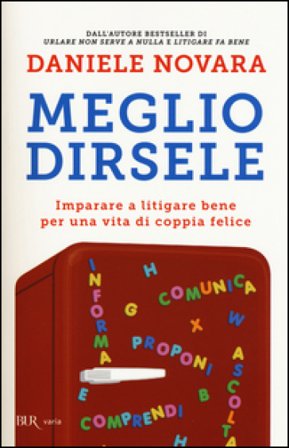 Meglio dirsele. Imparare a litigare bene per una vita di coppia felice Daniele Novara
