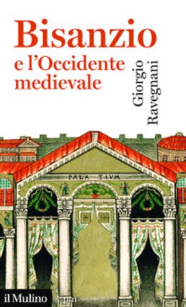 Bisanzio e l'occidente medievale Giorgio Ravegnani