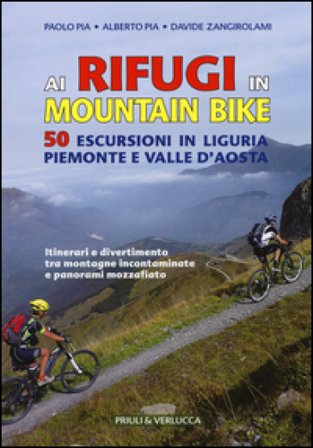 Ai rifugi in mountain bike. 50 escursioni in Liguria, Piemonte e Valle d'Aosta Alberto Pia