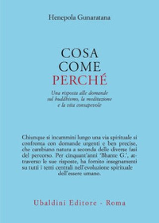 Cosa, come, perché. Una risposta alle domande sul buddhismo la meditazione e la vita consapevole Henepola Gunaratana