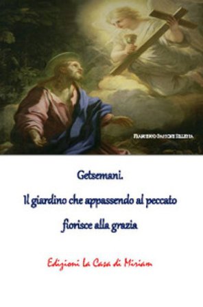 Getsemani. Il giardino che appassendo al peccato fiorisce alla grazia Gastone Francesco Silletta