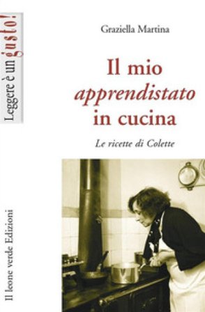 Il mio apprendistato in cucina. Le ricette di Colette Graziella Martina