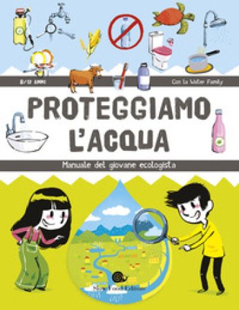 Proteggiamo l'acqua. Manuale del giovane ecologista Water Family