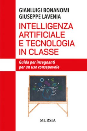 Intelligenza artificiale e tecnologia in classe. Guida per insegnanti per un uso consapevole Gianluigi Bonanomi