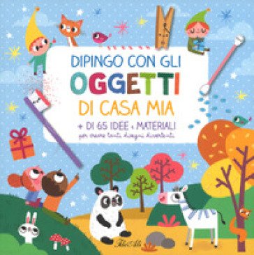 Dipingo con gli oggetti di casa mia. Ediz. a colori Amandine Notaert