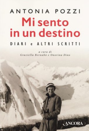 Mi sento in un destino. Diari e altri scritti. Ediz. critica Antonia Pozzi