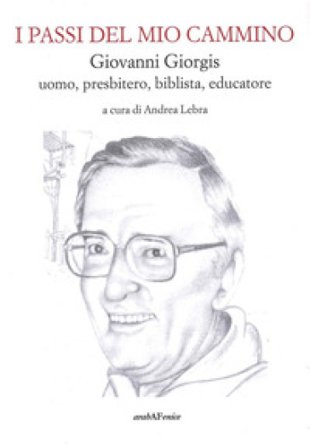 I passi del mio cammino. Giovanni Giorgis uomo, presbitero, biblista, educatore Andrea Lebra
