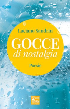 Gocce di nostalgia. Poesie Luciano Sandrin