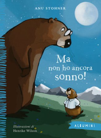 Ma non ho ancora sonno! Ediz. a colori Anu Stohner