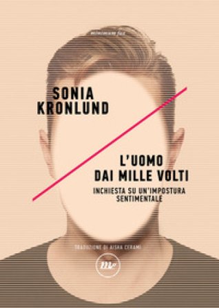 L'uomo dai mille volti. Inchiesta su un'impostura sentimentale Sonia Kronlund