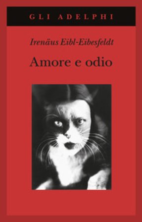 Amore e odio. Per una storia naturale dei comportamenti elementari Irenaus Eibl-Eibesfeldt