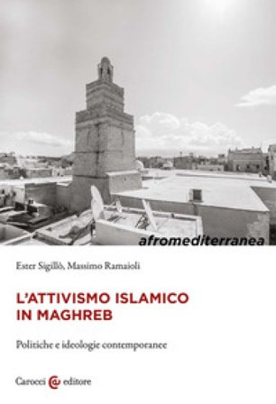L'attivismo islamico in Maghreb. Politiche e ideologie contemporanee Ester Sigillò