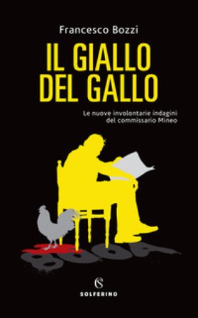 Il giallo del gallo. Le nuove involontarie indagini del commissario Mineo Francesco Bozzi