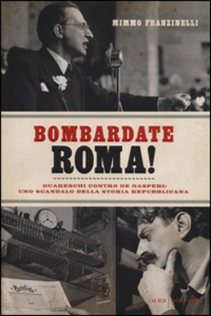 Bombardate Roma! Guareschi contro De Gasperi: uno scandalo della storia repubblicana Mimmo Franzinelli