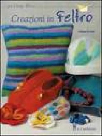 Creazioni in feltro. Ediz. illustrata Cristiana Di Nardo