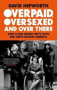 Overpaid, Oversexed and Over There - How a Few Skinny Brits with Bad Teeth - Bok av David Hepworth - Pocket