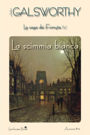 La scimmia bianca. La saga dei Forsyte. Vol. 4 John Galsworthy