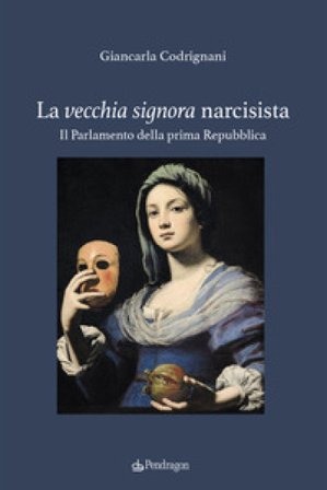 La vecchia signora narcisista. Il parlamento della Prima Repubblica Giancarla Codrignani